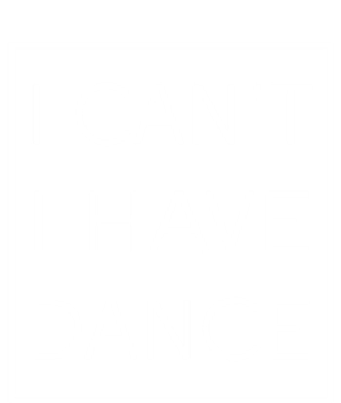 I Can't I Have Dance Gift Funny Sarcastic Saying T-Shirt