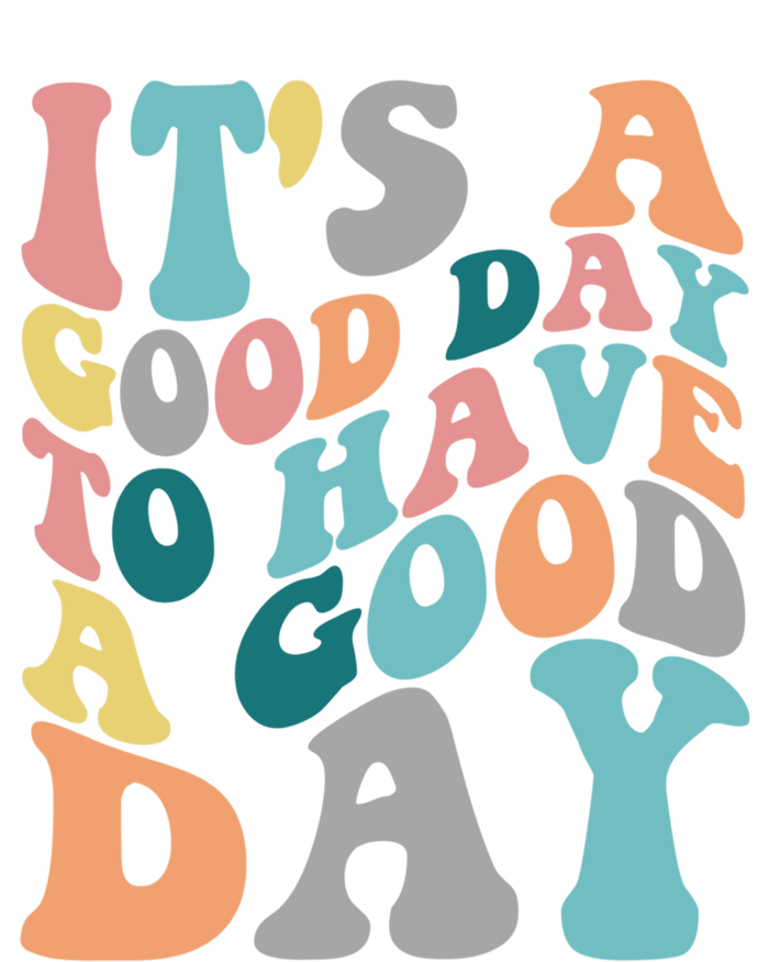 It's A Good Day To Have A Good Day Colorful Motivational Great Gift T-Shirt