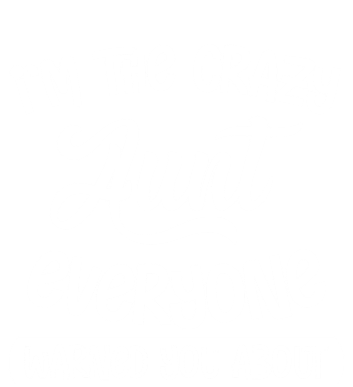 I'm The Crazy Aunt Everyone Warned You About Funny Auntie Gift T-Shirt