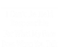 I Can't Be Responsible For What My Face Does When You Talk Gift Cute Gift Tall T-Shirt