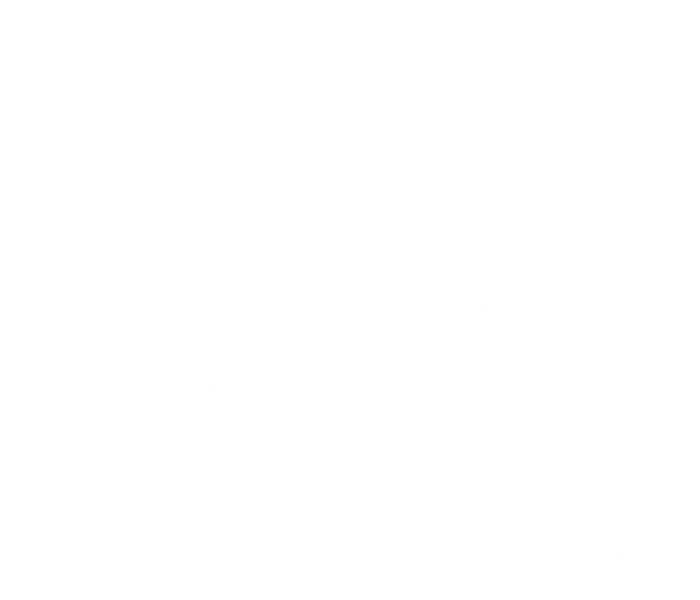 I Can't Be Responsible For What My Face Does When You Talk Gift Cute Gift Tall T-Shirt