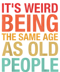 It's Weird Being The Same Age As Old People Funny Sarcastic Quote T-Shirt