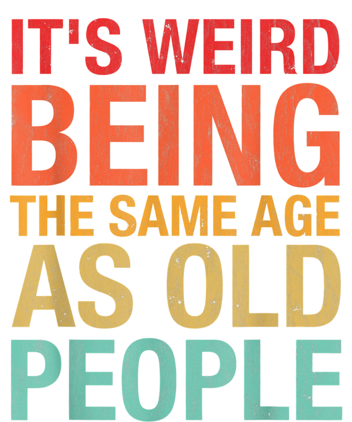 It's Weird Being The Same Age As Old People Funny Sarcastic Quote T-Shirt