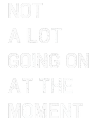 Not A Lot Going On At The Moment Humor T-Shirt