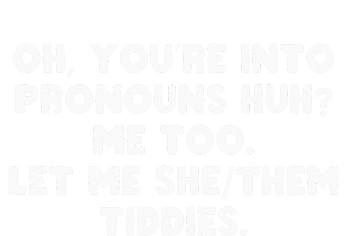 oh you're into pronouns huh me too let me she them tiddies T-Shirt