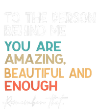 To The Person Behind Me You Are Amazing Beautiful And Enough T-Shirt