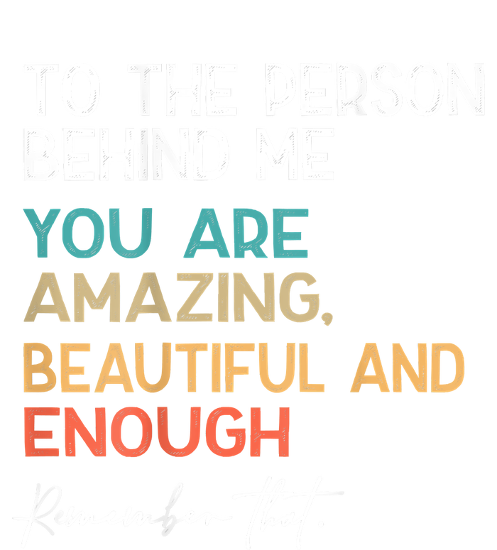 To The Person Behind Me You Are Amazing Beautiful And Enough T-Shirt