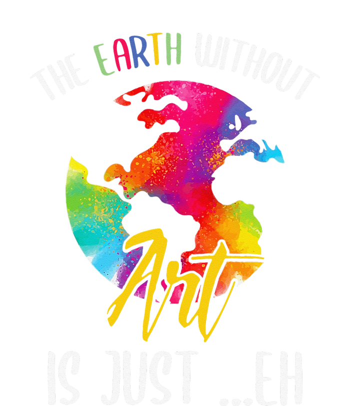 Earth Without Art Is Just Eh Planet Funny Earth Day T-Shirt