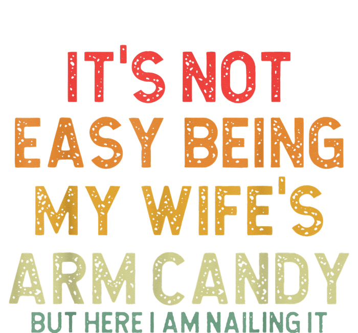 It's Not Easy Being My Wife's Arm Candy But Here I Am Nailin T-Shirt