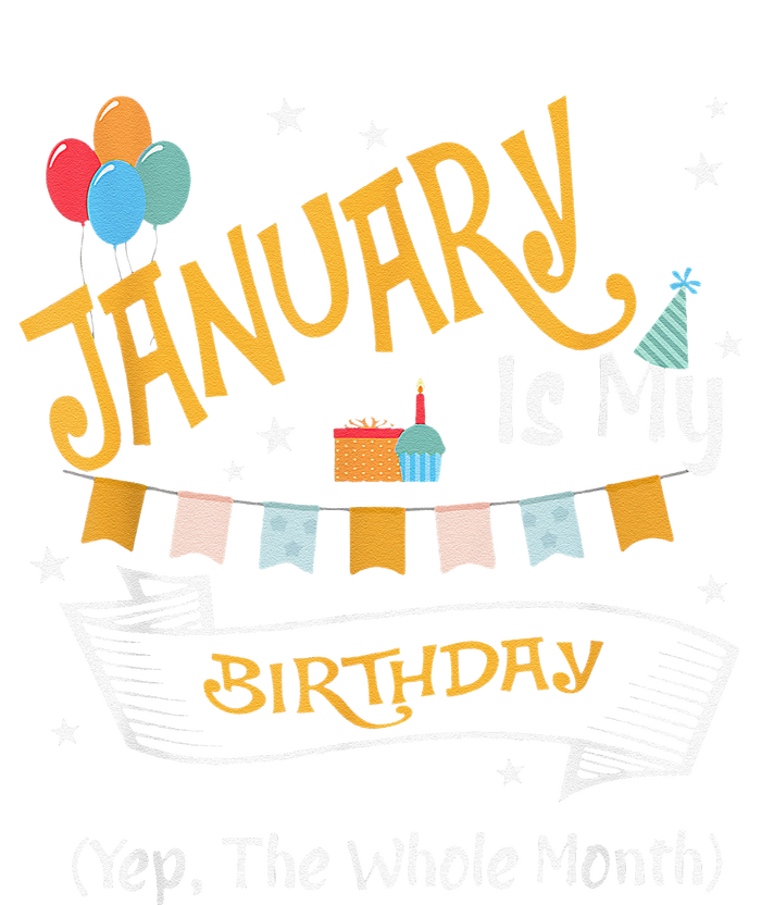 January Is My Birthday Yep The Whole Month Happy Birthday T-Shirt