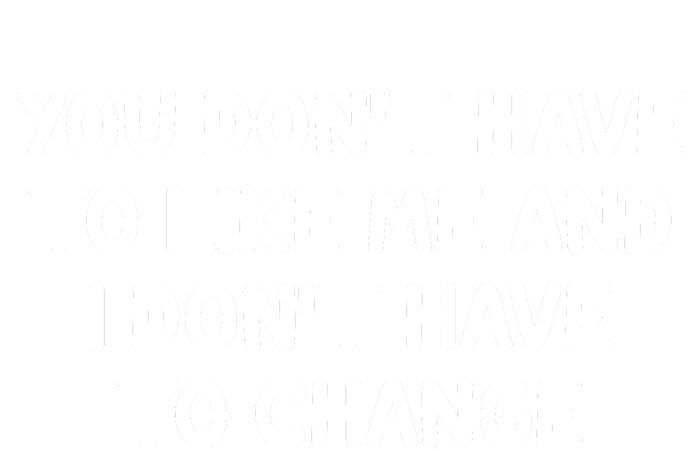 You Don't Have To Like Me And I Don't Have To Change Tie-Dye T-Shirt