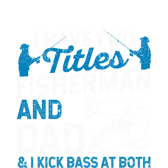 Father's Day Funny I Have Two Titles Fisherman And Father Gift Fishing Dad T-Shirt