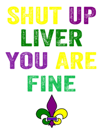 Shut Up Liver You Are Fine Ing Mardi Gras Gift T-Shirt