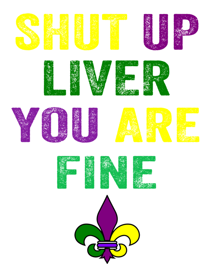 Shut Up Liver You Are Fine Ing Mardi Gras Gift T-Shirt