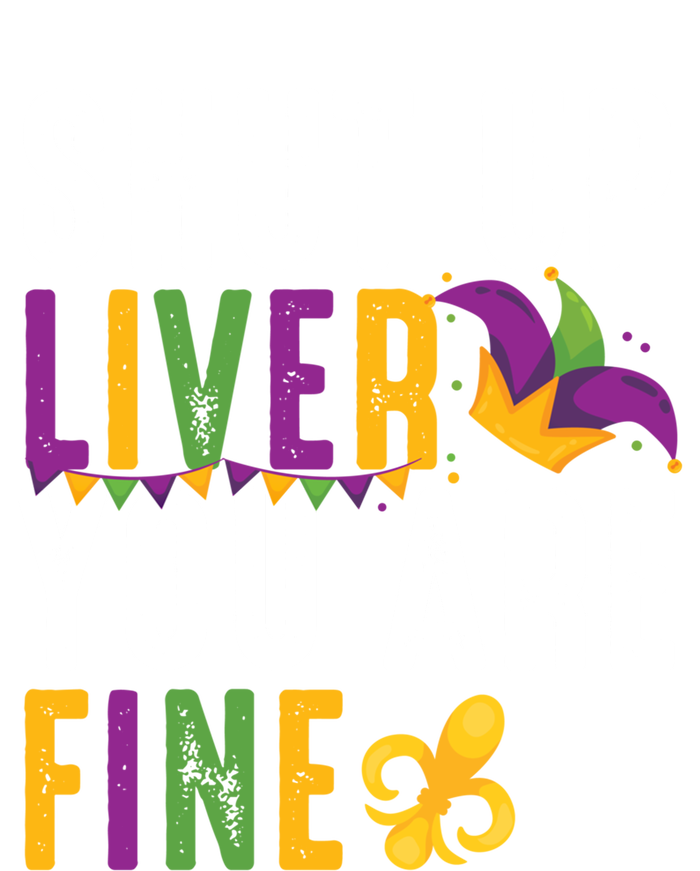 Shut Up Liver You Are Fine Funny Mardi Gras Ing Lover Great Gift T-Shirt