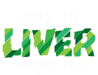 Shut Up Liver You Are Fine St Patrick's Day Ing Team Cool Gift T-Shirt