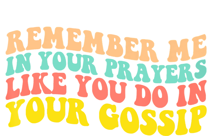 Remember Me In Your Prayers Like You Do In Your Gossip T-Shirt