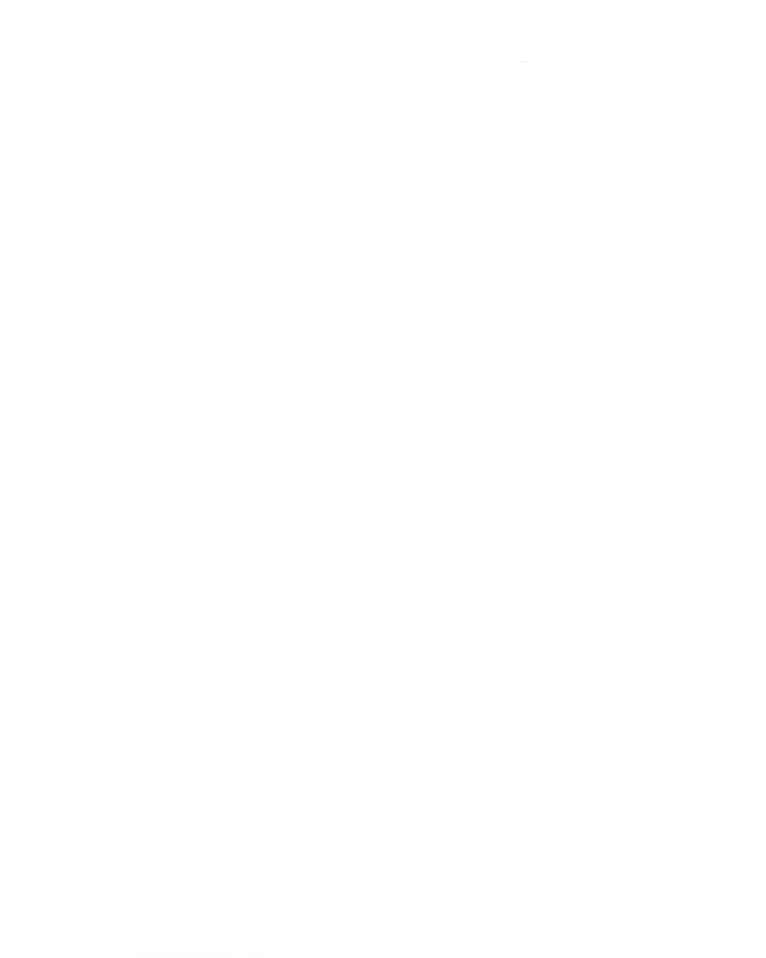 Don't Grow Up It's A Trap Sarcastic Adulting Saying Gift T-Shirt