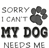 Sorry I Can't My Dog Needs Me Funny Dogs T-Shirt