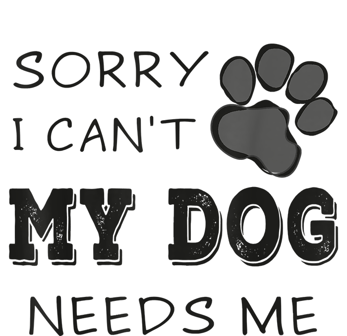 Sorry I Can't My Dog Needs Me Funny Dogs T-Shirt