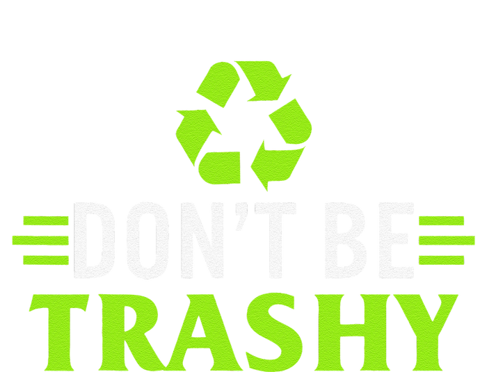 Don't Be Trashy Earth Day Recycle Nature Save The Planet T-Shirt