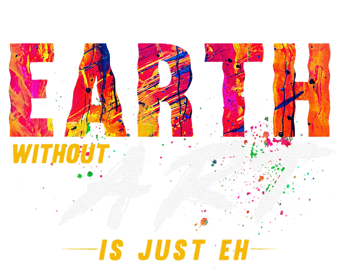 Earth Day April 22 Anniversary Earth Without Art Is Just Eh T-Shirt