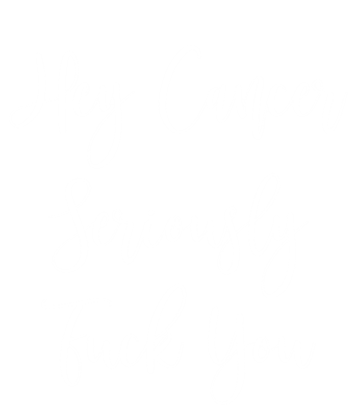 Hey Cancer Seriously Fuck You Fuck Cancer Funny Gift T-Shirt