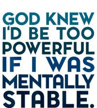 God Knew I'd Be Too Powerful If I Was Mentally Stable T-Shirt