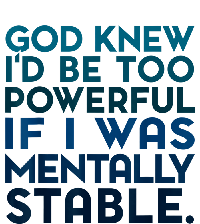 God Knew I'd Be Too Powerful If I Was Mentally Stable T-Shirt