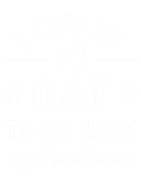 I Left My Cat To Be Here Funny Cat Lover Cat Mom Gift Meaningful Gift T-Shirt