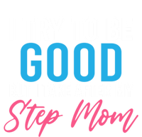 I Try To Be Good But I Take After My Step Mom Step Daughter Meaningful Gift T-Shirt