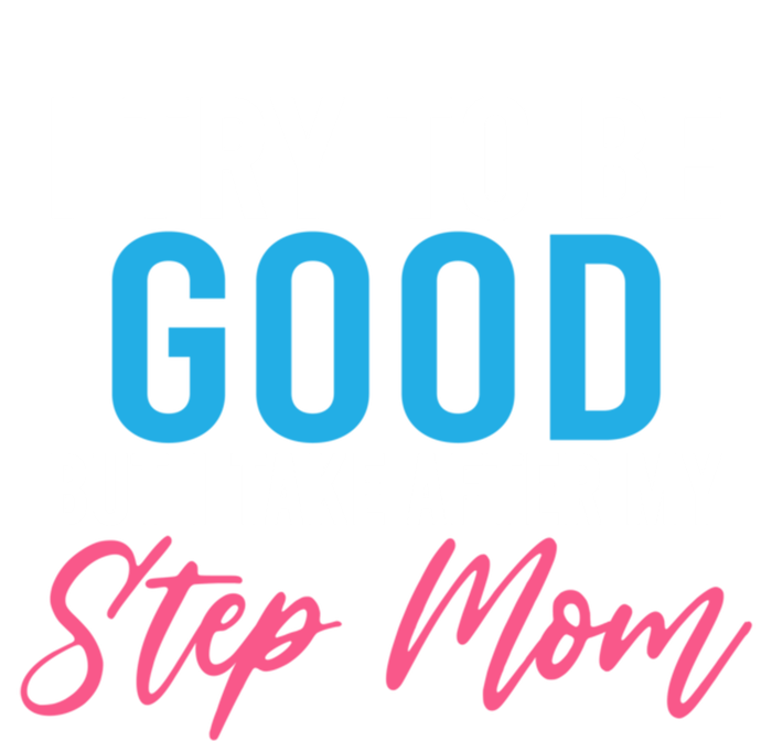 I Try To Be Good But I Take After My Step Mom Step Daughter Meaningful Gift T-Shirt