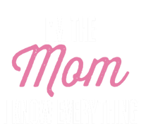 Im The Mom I Know Everything Funniest Graphic Design Gift T-Shirt