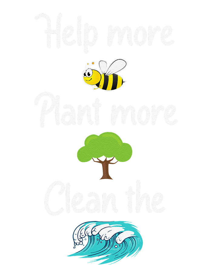 Help More Bees Plant More Trees Clean The Seas Earth Lover T-Shirt