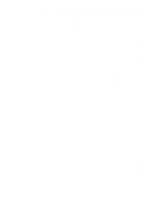 I Wonder How Often My Look At Me And Think Funny Mom Gift T-Shirt