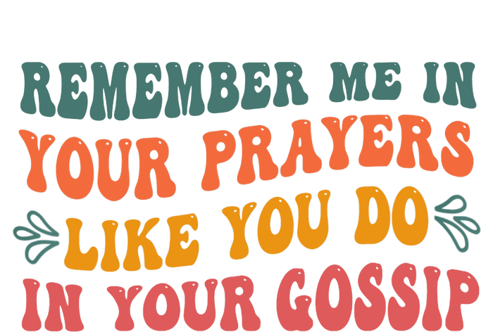 Wo Remember Me In Your Prayers Like You Do In Your Gossip V-Neck T-Shirt