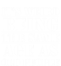 It's Weird Beeing The Same Age As Old People Funny Quote Gift T-Shirt