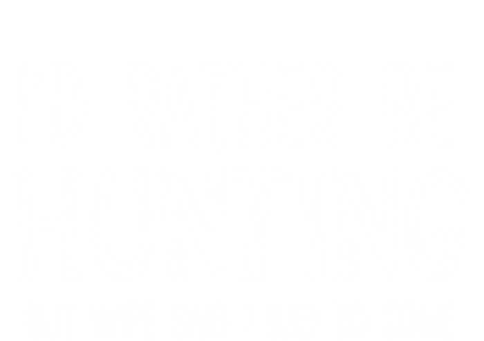 I'd Rather Be Hunting But My Wife Said I Had To Come Funny Gift Tall Hoodie