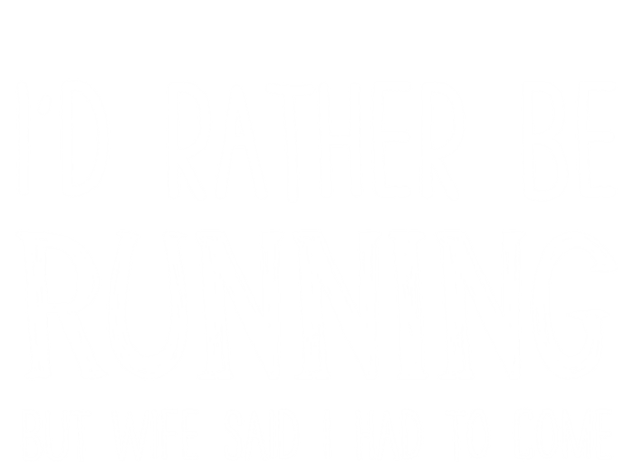 I'd Rather Be Running But My Wife Said I Had To Come Cool Gift T-Shirt