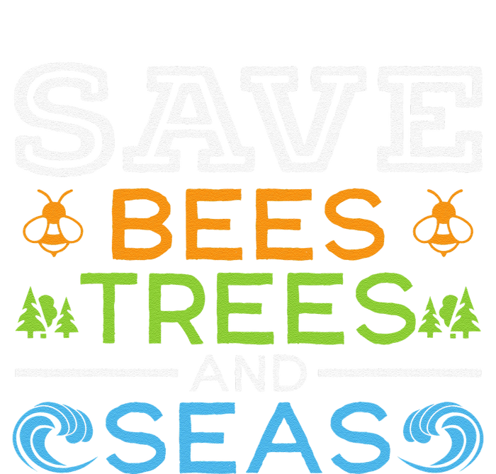 Save Bees Trees And Seas Earth Day Environmentalist Ocean T-Shirt