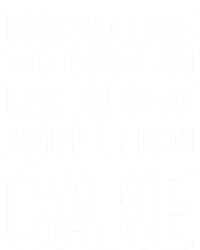 Find Someone Who Looks At You Like I Look At Angel Food Cake Gift T-Shirt