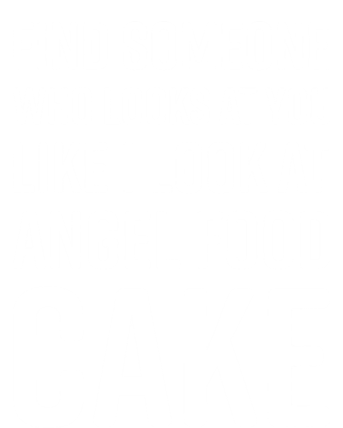 Find Someone Who Looks At You Like I Look At Angel Food Cake Gift T-Shirt