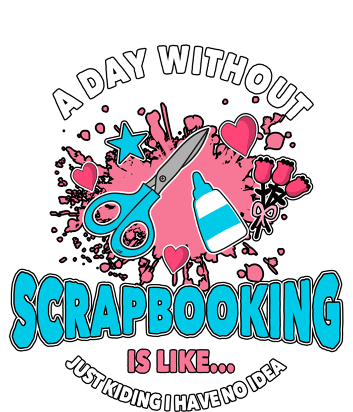 A Day Without Scrapbooking Scrapbooker Gift Scrapbook Funny Gift Tall Long Sleeve T-Shirt