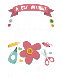 A Day Without Scrapbooking Wouldn't Scrapbooking Gift Sweatshirt