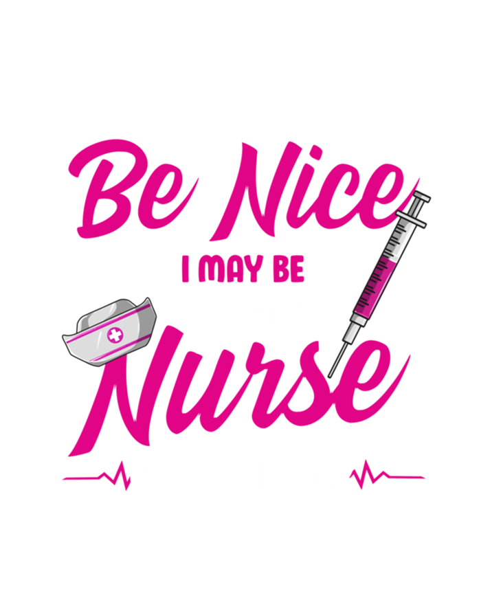 Be Nice I May Be Your Nurse Some Day Funny Rn Nurse Student Meaningful Gift T-Shirt