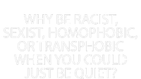 Why Be Racist Sexist Homophobic T-Shirt