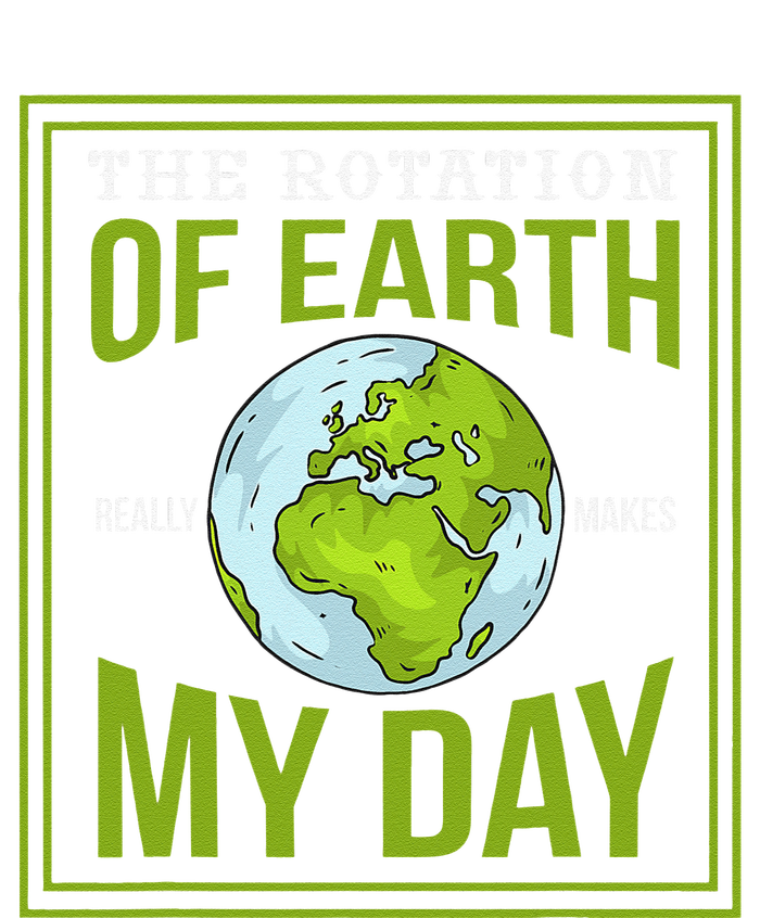 THE ROTATION OF EARTH REALLY MAKES MY DAY Gifts T-Shirt