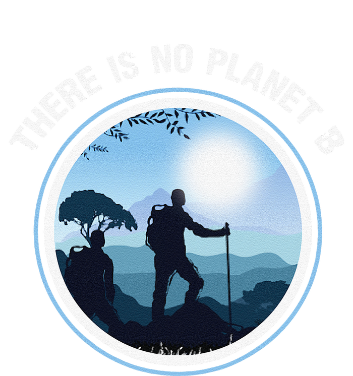 There Is No Planet B Climate Change Nature Lover Hiking T-Shirt