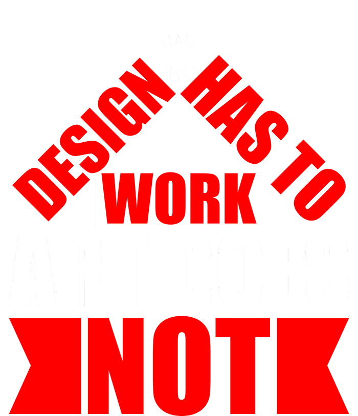 Design Has To Work Art Does Not T-Shirt