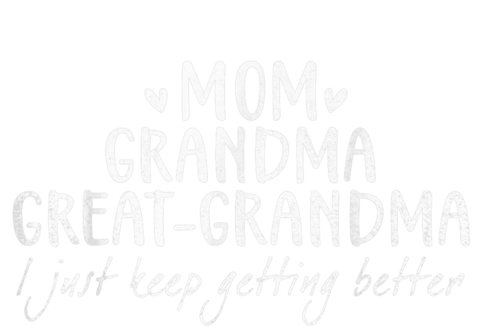 Mom Grandma Great Grandma I Just Keep Getting Better, Mother T-Shirt